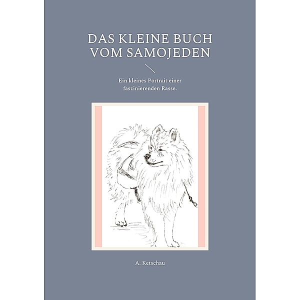 Das kleine Buch vom Samojeden, A. Ketschau