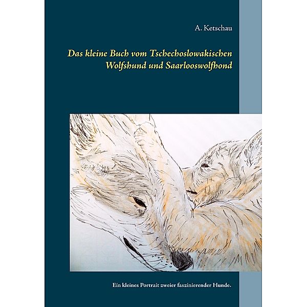 Das kleine Buch vom Tschechoslowakischen Wolfshund und Saarlooswolfhond, A. Ketschau