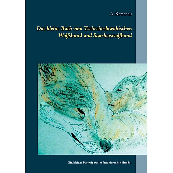 Das kleine Buch vom Tschechoslowakischen Wolfshund und Saarlooswolfhond, A. Ketschau