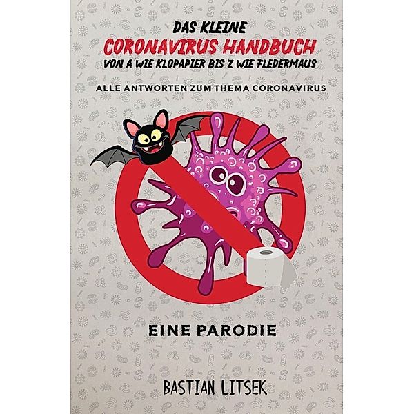 Das kleine Coronavirus Handbuch - Von A wie Klopapier bis Z wie Fledermaus, Bastian Litsek