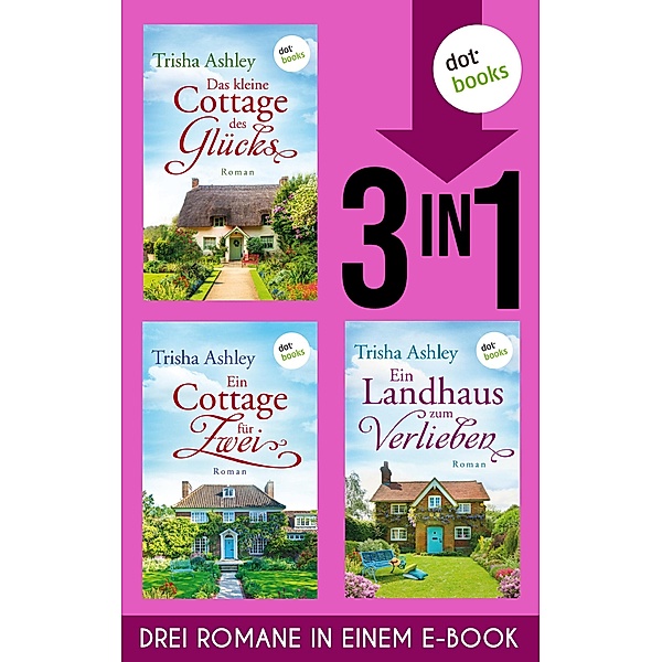 Das kleine Cottage des Glücks, Ein Cottage für Zwei & Ein Landhaus zum Verlieben, Trisha Ashley