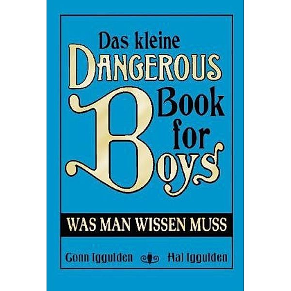 Das kleine Dangerous Book for Boys. Was man wissen muss, Conn Iggulden, Hal Iggulden