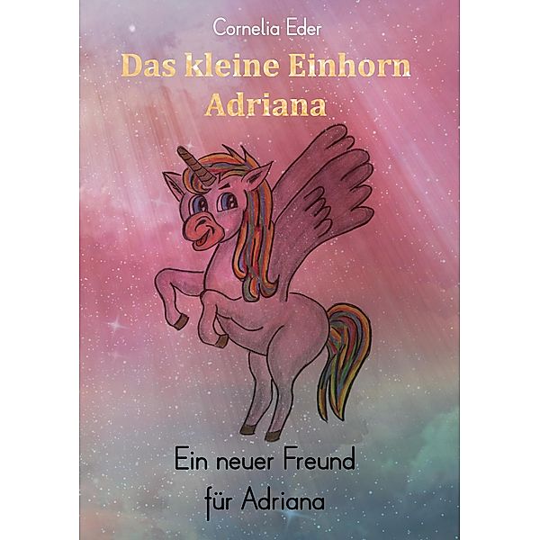 Das kleine Einhorn Adriana, Cornelia Eder