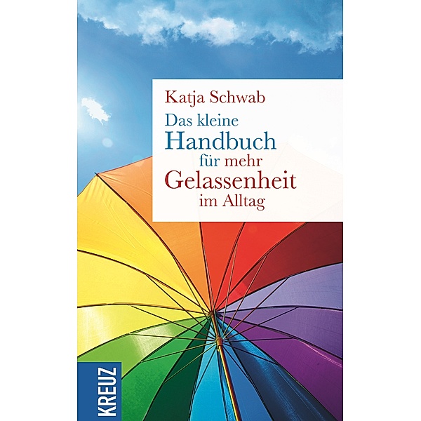 Das kleine Handbuch für mehr Gelassenheit im Alltag, Katja Schwab