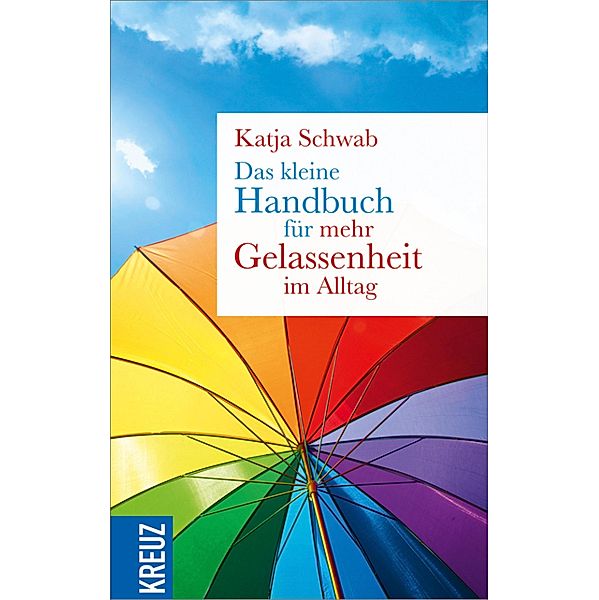 Das kleine Handbuch für mehr Gelassenheit im Alltag, Katja Schwab