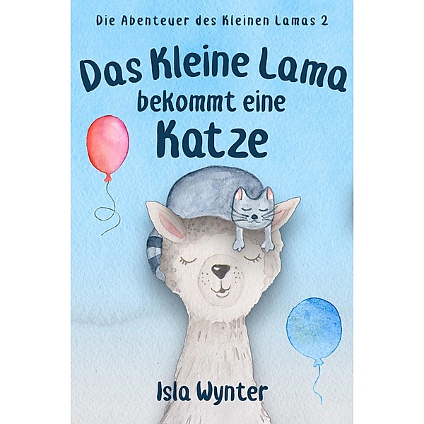 Das Kleine Lama Bekommt Eine Katze / Die Abenteuer des Kleinen Lamas Bd.2, Isla Wynter