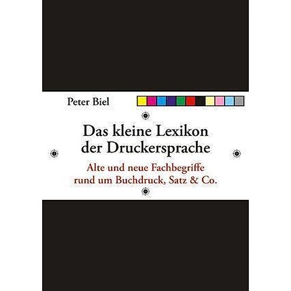 Das kleine Lexikon der Druckersprache, Peter Johannes Biel