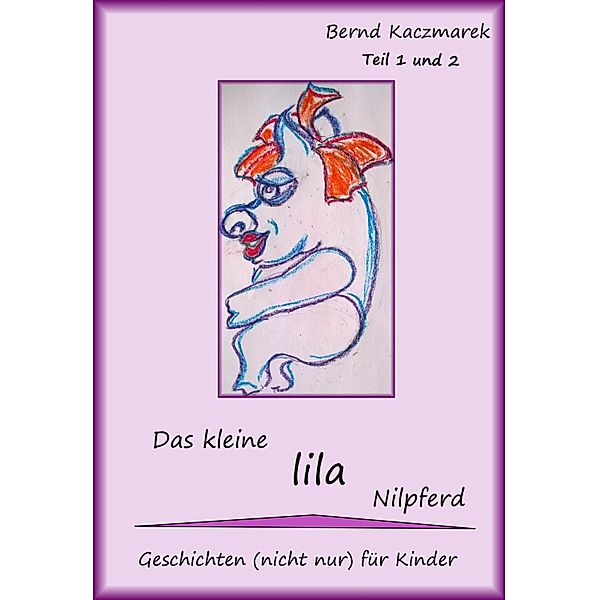 Das kleine lila Nilpferd Teil 1+2, Bernd Kaczmarek