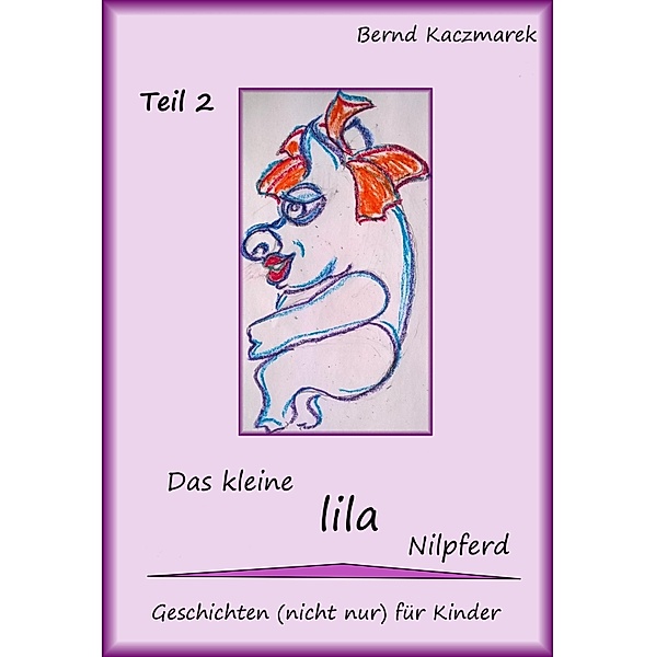 Das kleine lila Nilpferd Teil 2 / Das kleine lila Nilpferd Bd.2, Bernd Kaczmarek