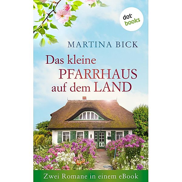 Das kleine Pfarrhaus auf dem Land: Zwei Romane in einem eBook, Martina Bick