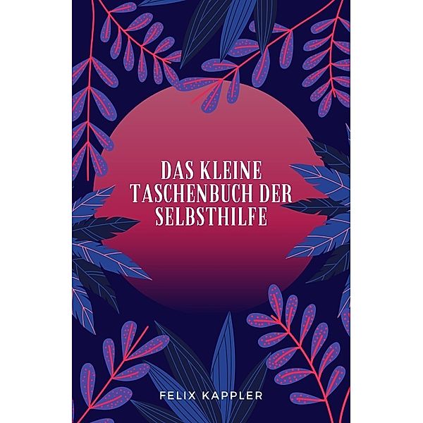 Das kleine Taschenbuch zur Selbsthilfe, Felix Kappler