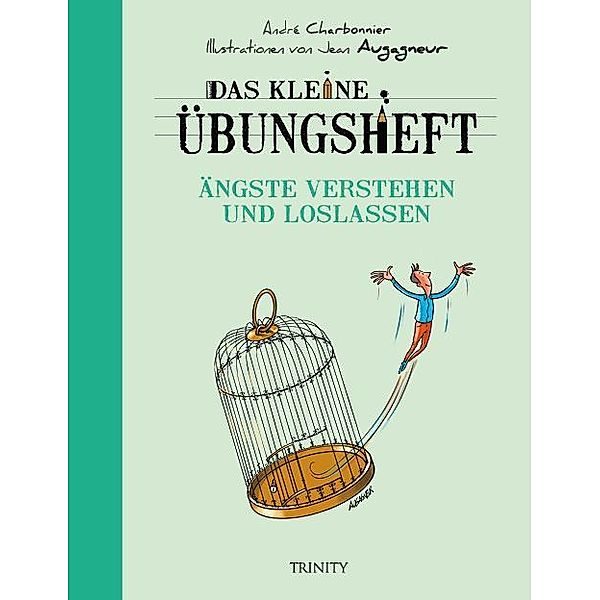 Das kleine Übungsheft / CT845 / Das kleine Übungsheft - Ängste verstehen und loslassen, André Charbonnier