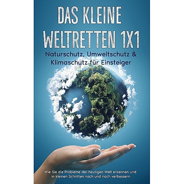 Das kleine Weltretten 1x1 - Naturschutz, Umweltschutz & Klimaschutz für Einsteiger:, Marieke Gesing