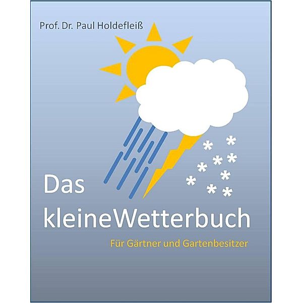 Das kleine Wetterbuch für Gärtner und Gartenbesitzer, Paul Holdefleiss