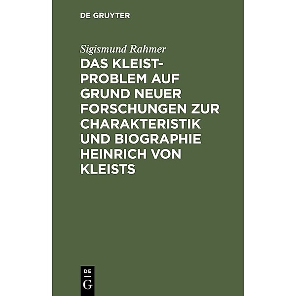 Das Kleist-Problem auf Grund neuer Forschungen zur Charakteristik und Biographie Heinrich von Kleists, Sigismund Rahmer