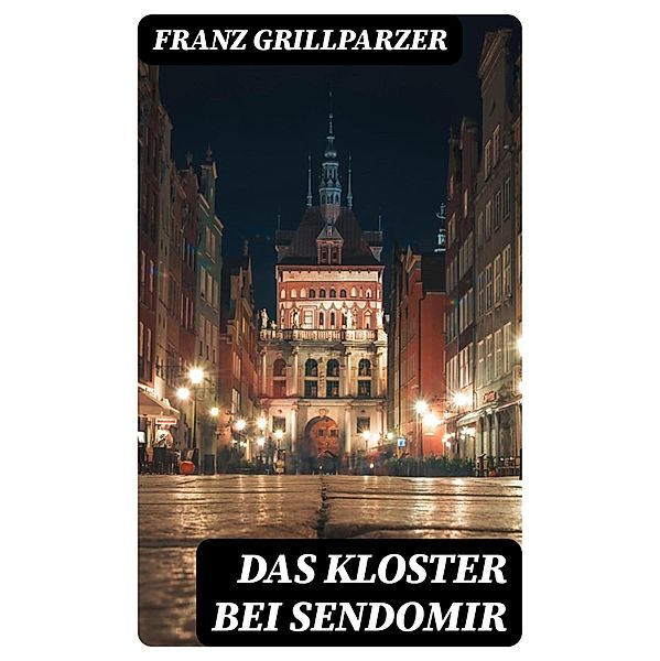 Das Kloster bei Sendomir, Franz Grillparzer