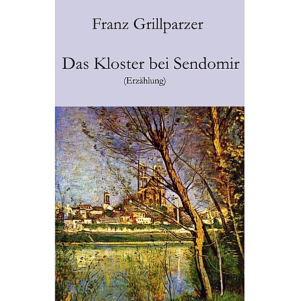 Das Kloster bei Sendomir, Franz Grillparzer