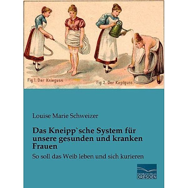 Das Kneipp`sche System für unsere gesunden und kranken Frauen, Louise Marie Schweizer