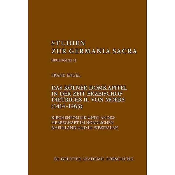 Das Kölner Domkapitel in der Zeit Erzbischof Dietrichs II. von Moers (1414-1463) / Studien zur Germania Sacra. Neue Folge Bd.12, Frank Engel