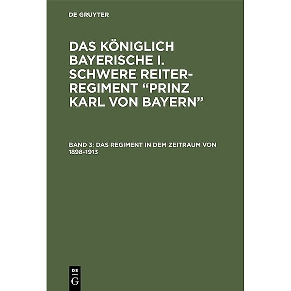 Das königlich Bayerische I. Schwere Reiter-Regiment Prinz Karl von Bayern / Band 3 / Das Regiment in dem Zeitraum von 1898-1913