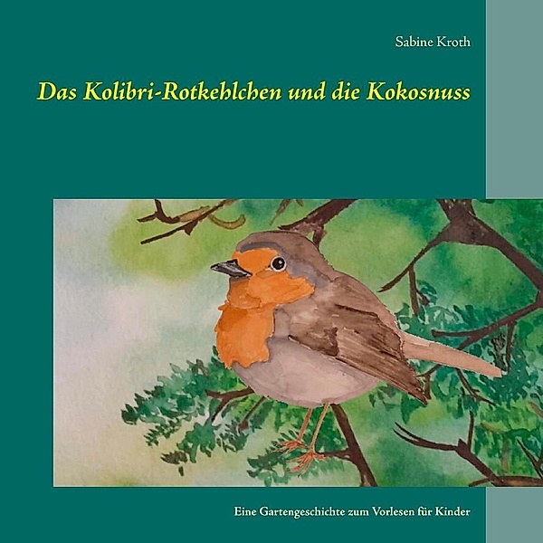Das Kolibri-Rotkehlchen und die Kokosnuss, Sabine Kroth