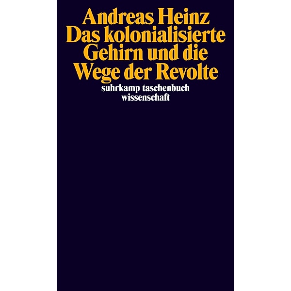 Das kolonialisierte Gehirn und die Wege der Revolte / suhrkamp taschenbücher wissenschaft Bd.2403, Andreas Heinz