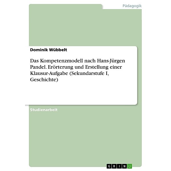 Das Kompetenzmodell nach Hans-Jürgen Pandel. Erörterung und Erstellung einer Klausur-Aufgabe (Sekundarstufe I, Geschichte), Dominik Wübbelt