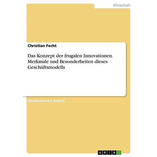 Das Konzept der frugalen Innovationen. Merkmale und Besonderheiten dieses Geschäftsmodells, Christian Fecht