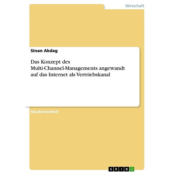 Das Konzept des Multi-Channel-Managements angewandt auf das Internet als Vertriebskanal, Sinan Akdag