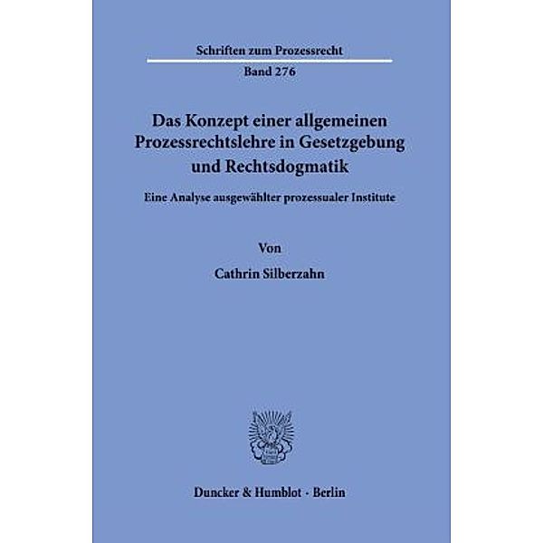 Das Konzept einer allgemeinen Prozessrechtslehre in Gesetzgebung und Rechtsdogmatik., Cathrin Silberzahn