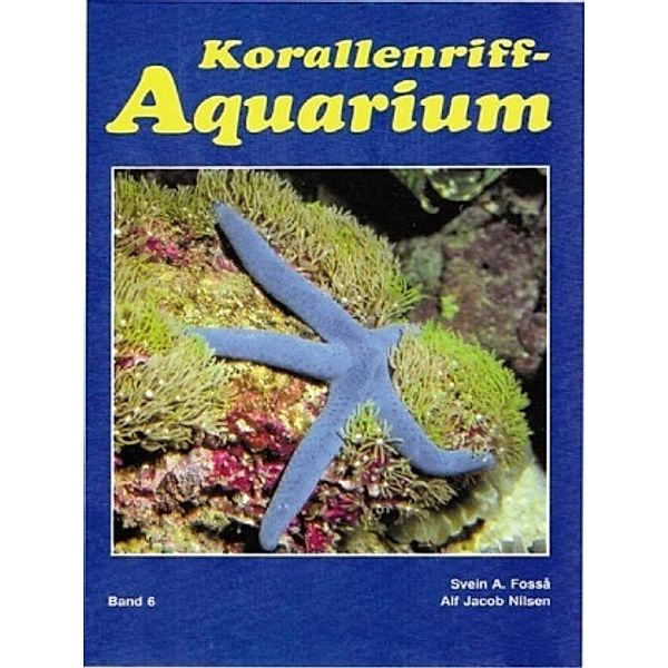 Das Korallenriff-Aquarium: Bd.6 Korallenriff-Aquarium - Band 6, Svein A. Fossa, Alf Jacob Nilsen