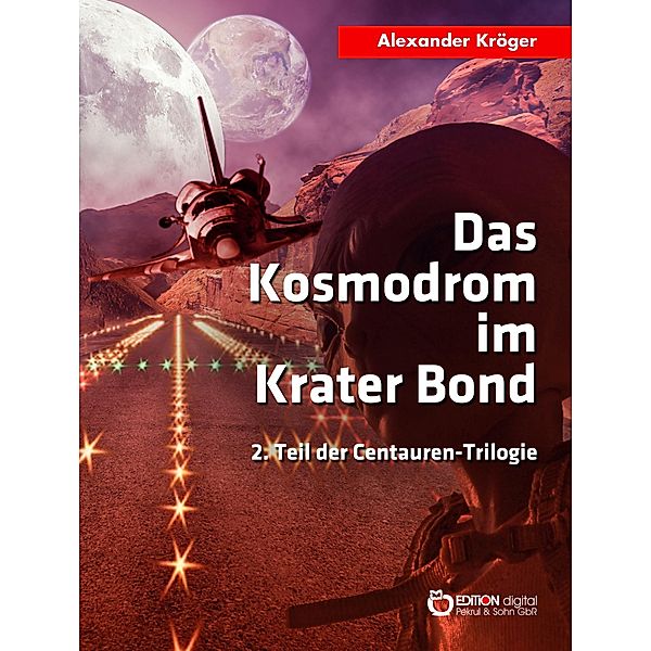 Das Kosmodrom im Krater Bond / Centauren-Trilogie Bd.2, Alexander Kröger
