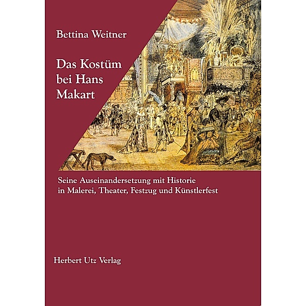 Das Kostüm bei Hans Makart / Kunstgeschichte Bd.86, Bettina Weitner