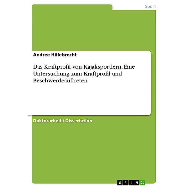 Das Kraftprofil von Kajaksportlern. Eine Untersuchung zum Kraftprofil und Beschwerdeauftreten, Andree Hillebrecht