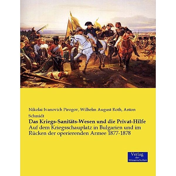 Das Kriegs-Sanitäts-Wesen und die Privat-Hilfe, Nikolai Ivanovich Pirogov, Wilhelm August Roth, Anton Schmidt