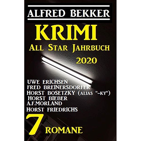 Das Krimi All Star Jahrbuch 2020: 7 Romane, Alfred Bekker, Horst Bieber, Fred Breinersdorfer, Horst Bosetzky, A. F. Morland, Uwe Erichsen, Horst Friedrichs