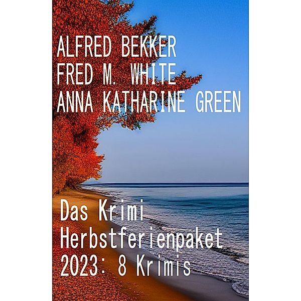 Das Krimi Herbstferienpaket 2023: 8 Krimis, Alfred Bekker, Fred M. White, Anna Katharine Green