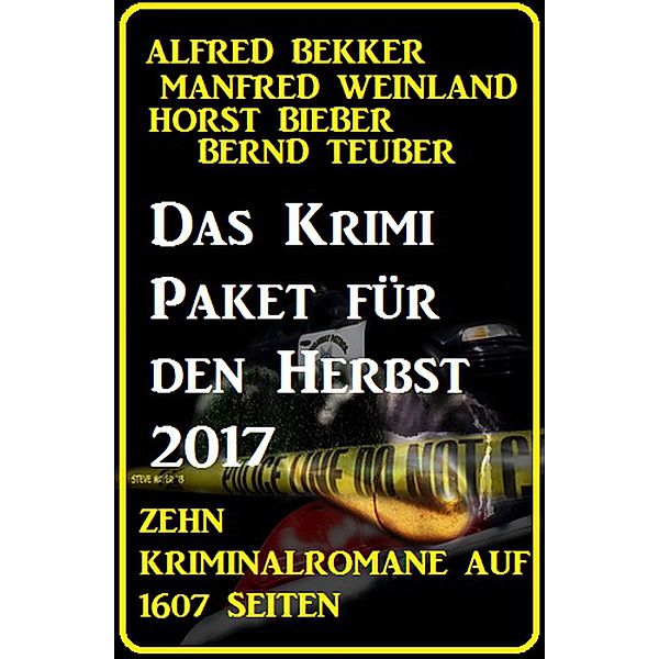 Das Krimi Paket für den Herbst 2017 - Zehn Kriminalromane auf 1607 Seiten, Alfred Bekker, Horst Bieber, Bernd Teuber, Manfred Weinland