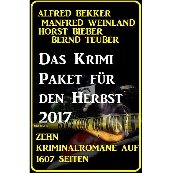 Das Krimi Paket für den Herbst 2017 - Zehn Kriminalromane auf 1607 Seiten, Alfred Bekker, Manfred Weinland, Bernd Teuber, Horst Bieber