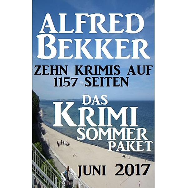 Das Krimi Sommer Paket Juni 2017: Zehn Krimis auf 1157 Seiten, Alfred Bekker