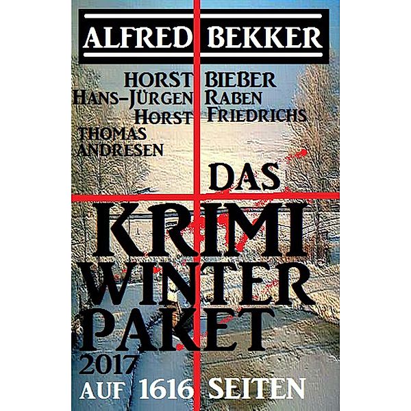 Das Krimi Winter Paket 2017 auf 1616 Seiten, Alfred Bekker, Horst Bieber, Hans-Jürgen Raben, Horst Friedrichs