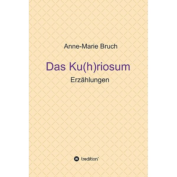 Das Ku(h)riosum / tredition, Anne-Marie Bruch