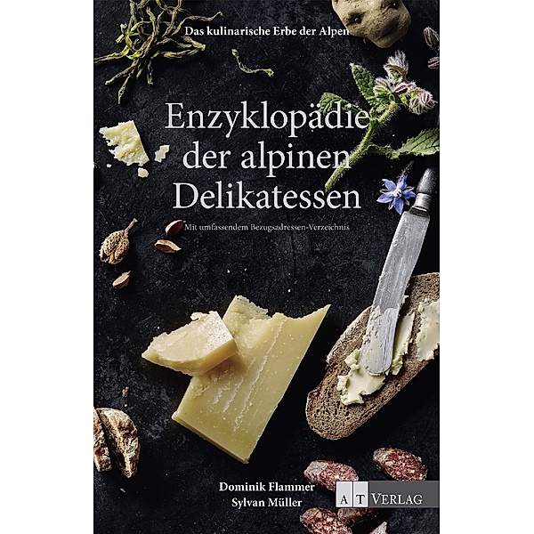 Das kulinarische Erbe der Alpen - Enzyklopädie der alpinen Delikatessen, Dominik Flammer, Sylvan Müller