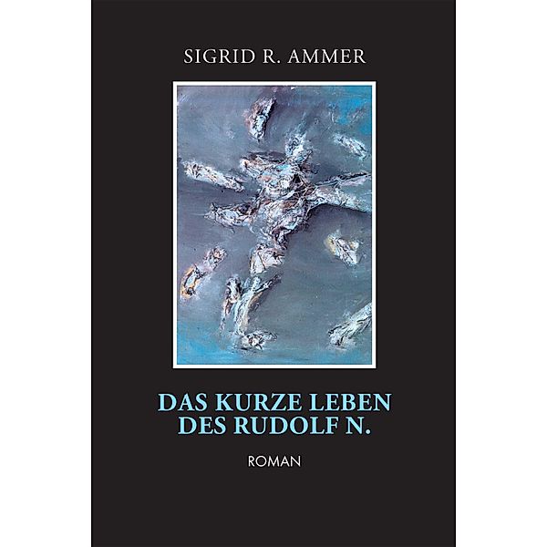 Das kurze Leben des Rudolf N., Sigrid R. Ammer
