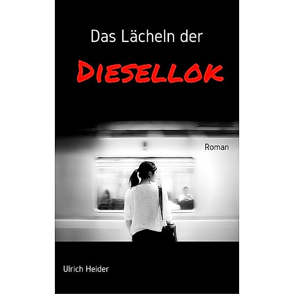 Das Lächeln der Diesellok, Ulrich Heider