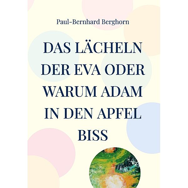 Das Lächeln der Eva oder warum Adam in den Apfel biss, Paul-Bernhard Berghorn