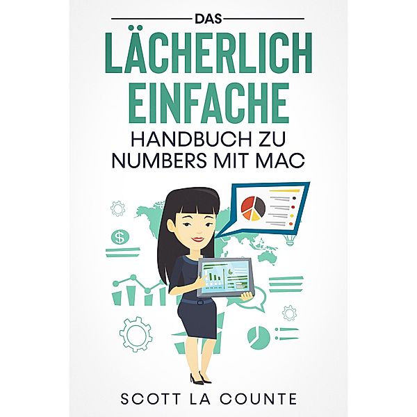 Das Lächerlich Einfache Handbuch zu Numbers mit Mac, Scott La Counte