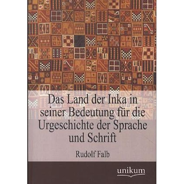 Das Land der Inka in seiner Bedeutung für die Urgeschichte der Sprache und Schrift, Rudolf Falb