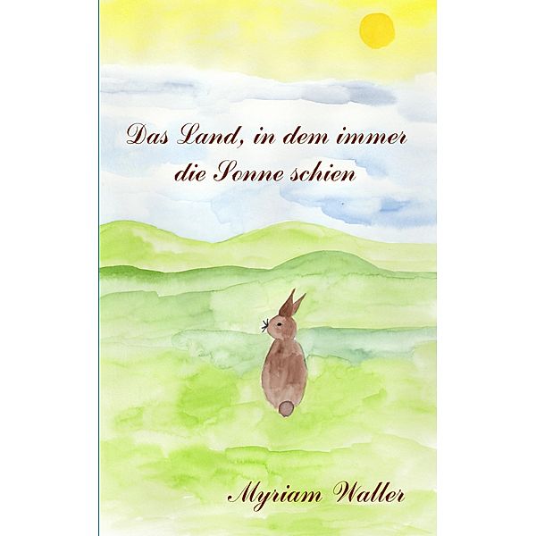 Das Land, in dem immer die Sonne schien, Myriam Waller