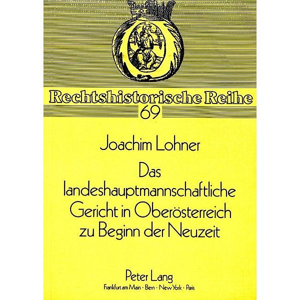 Das landeshauptmannschaftliche Gericht in Oberösterreich zu Beginn der Neuzeit, Joachim Lohner